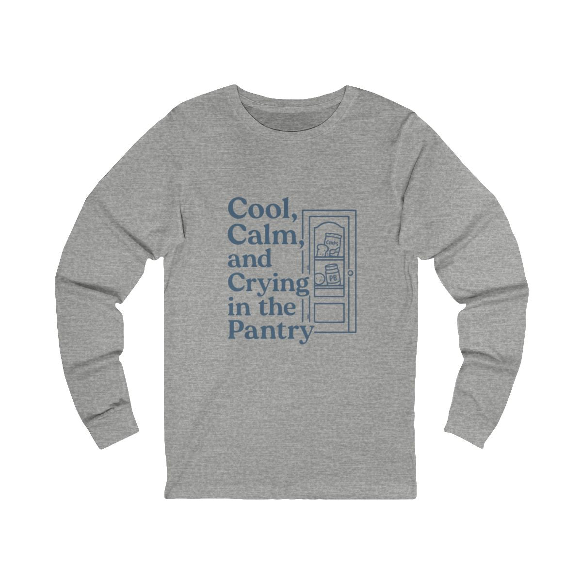 Cool, Calm and Crying in the Pantry | Bella & Canvas Long Sleeve Shirt