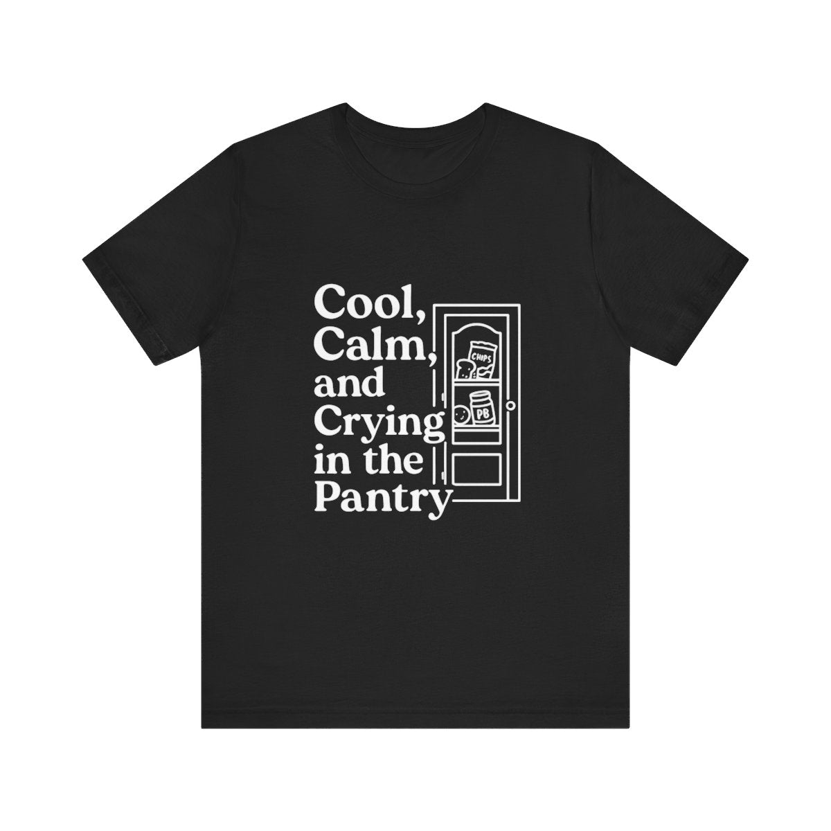 Cool, Calm and Crying in the Pantry | Bella & Canvas Shirt