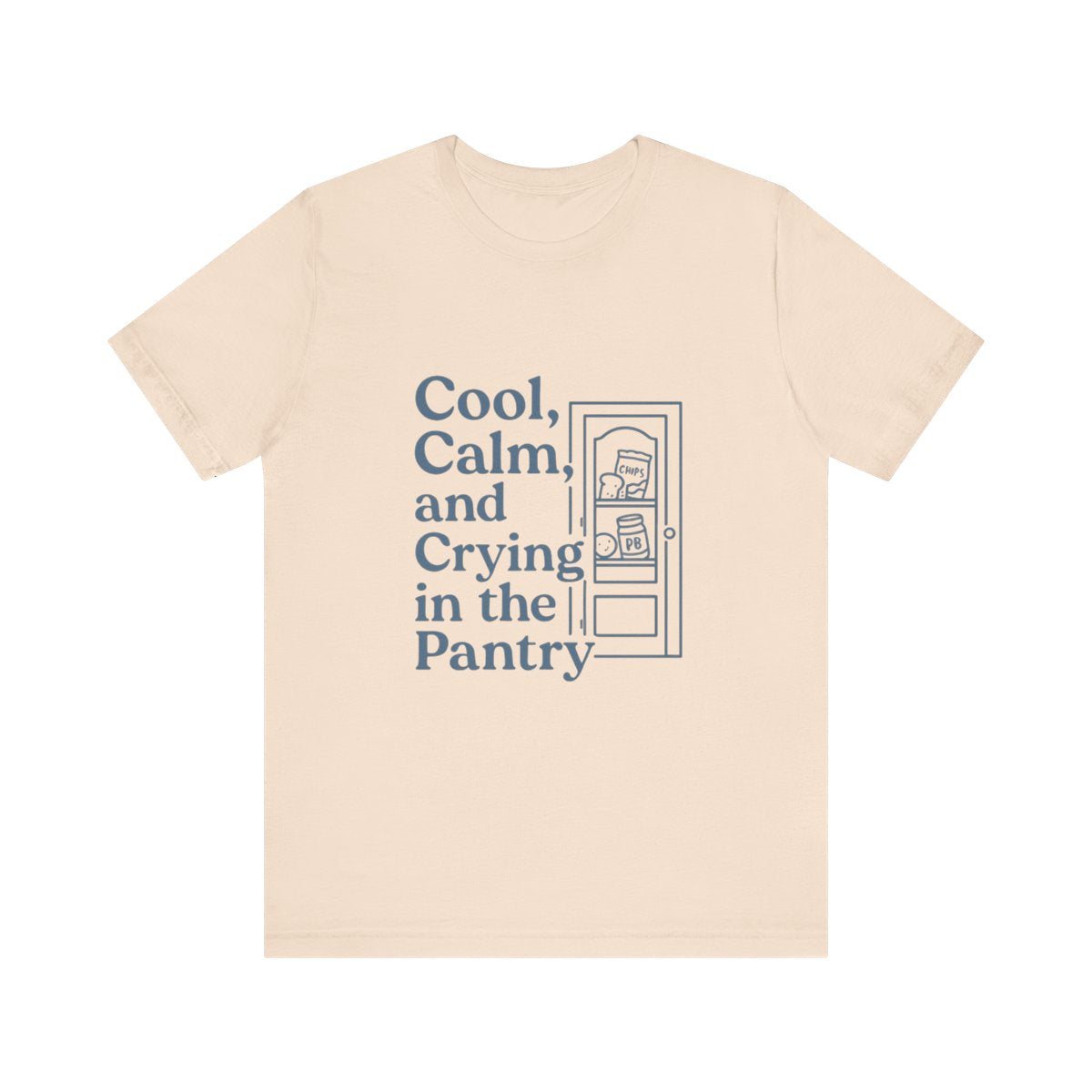 Cool, Calm and Crying in the Pantry | Bella & Canvas Shirt
