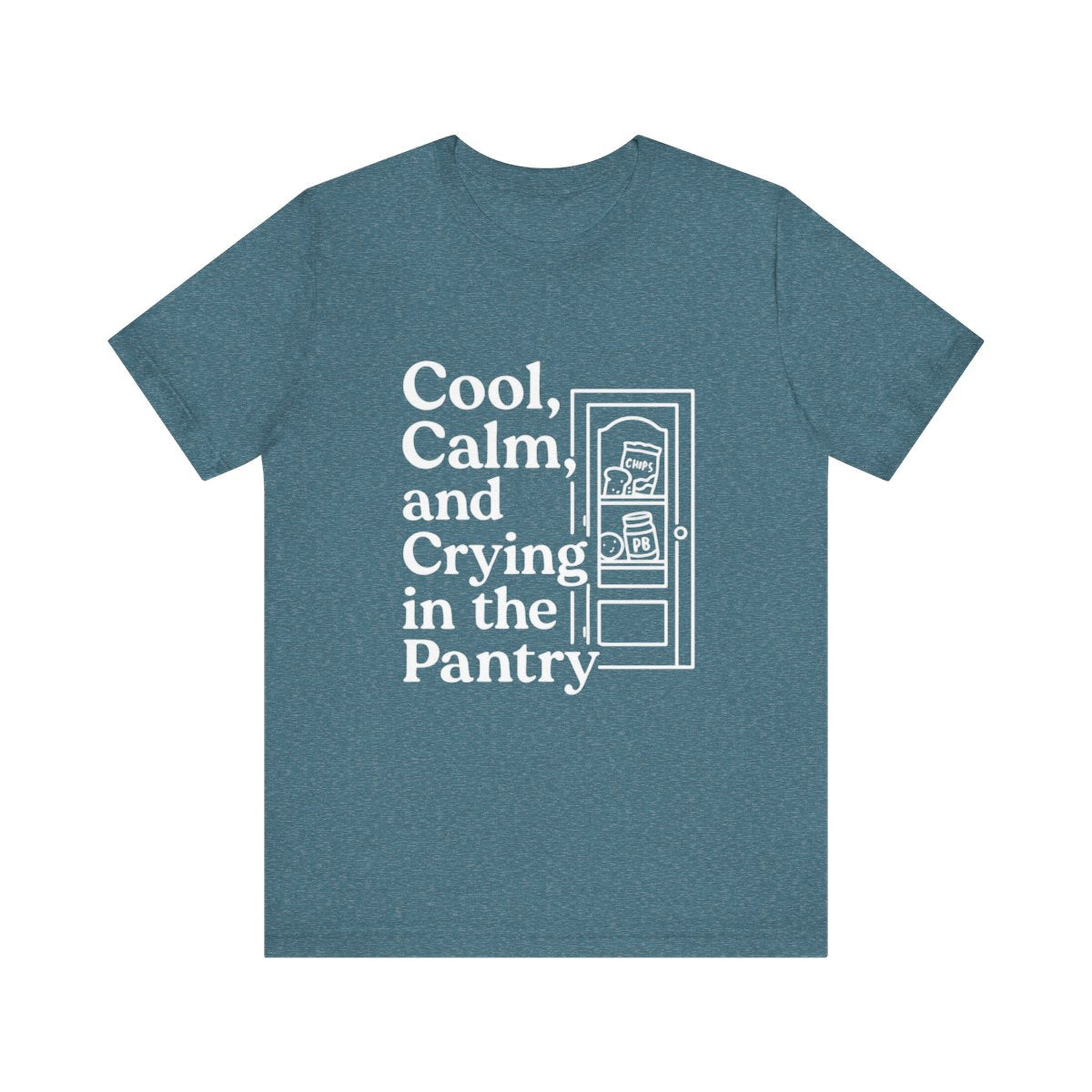 Cool, Calm and Crying in the Pantry | Bella & Canvas Shirt