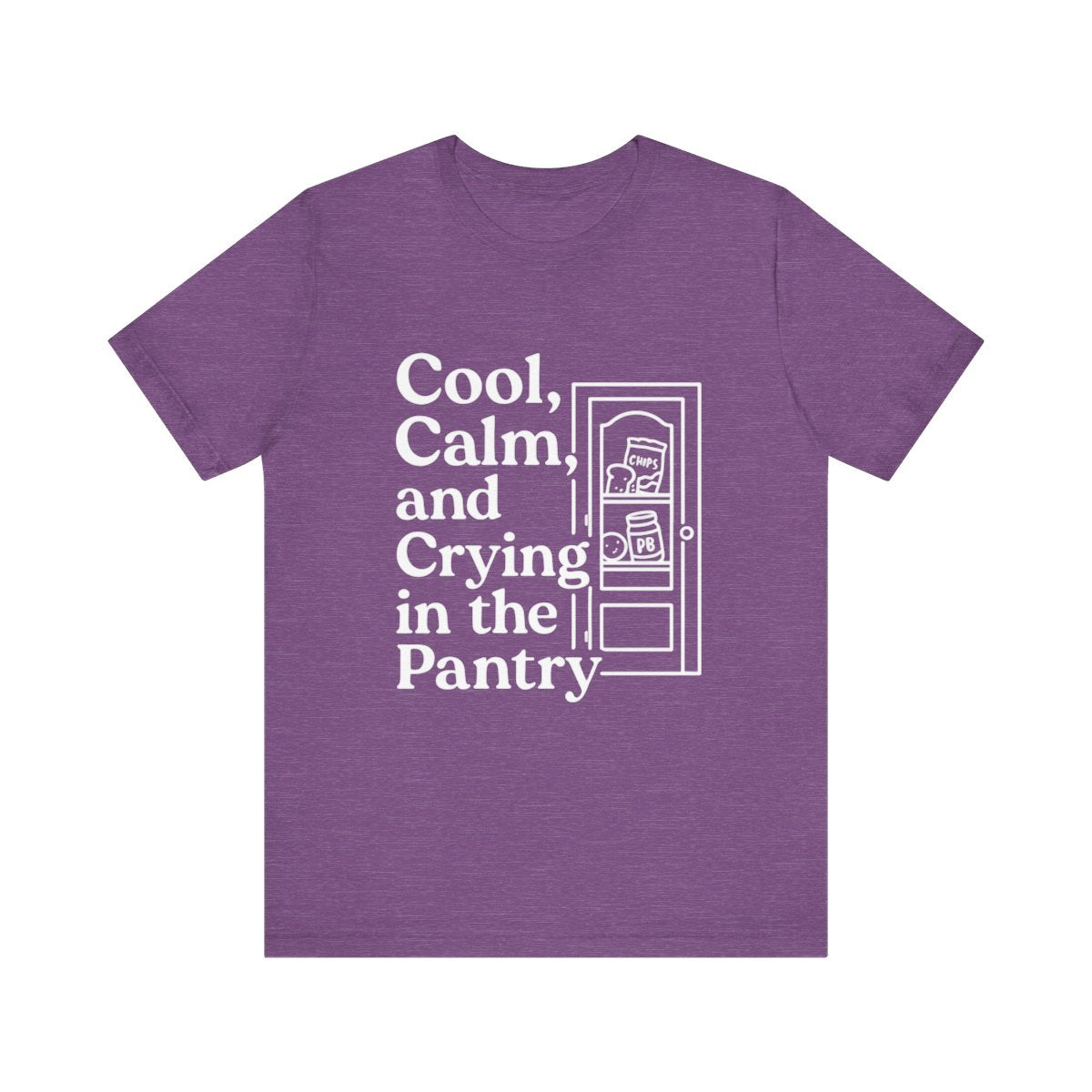 Cool, Calm and Crying in the Pantry | Bella & Canvas Shirt
