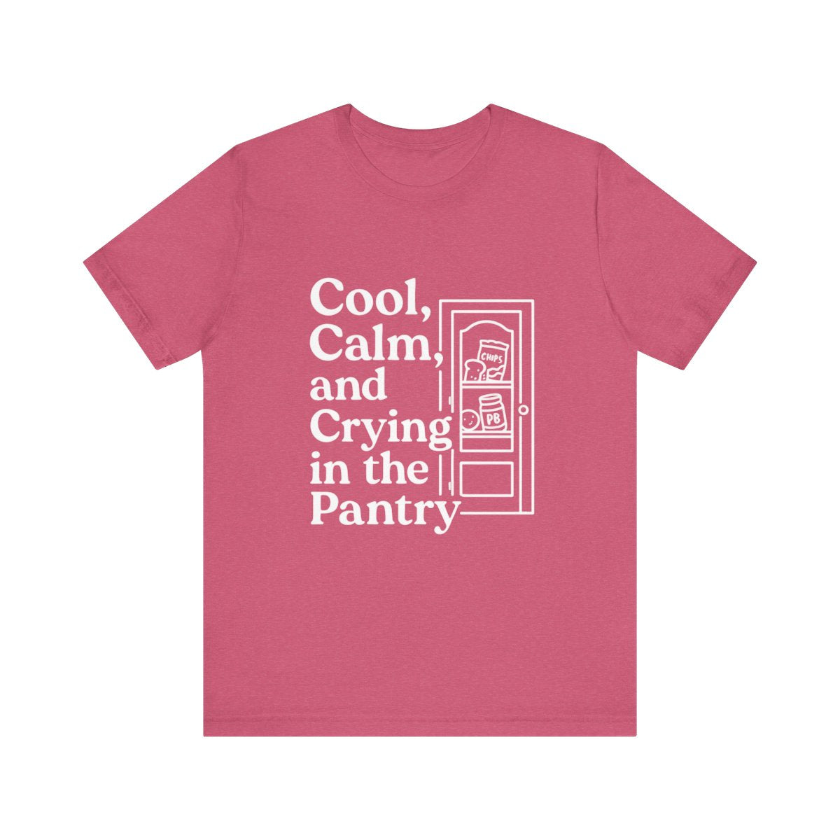 Cool, Calm and Crying in the Pantry | Bella & Canvas Shirt