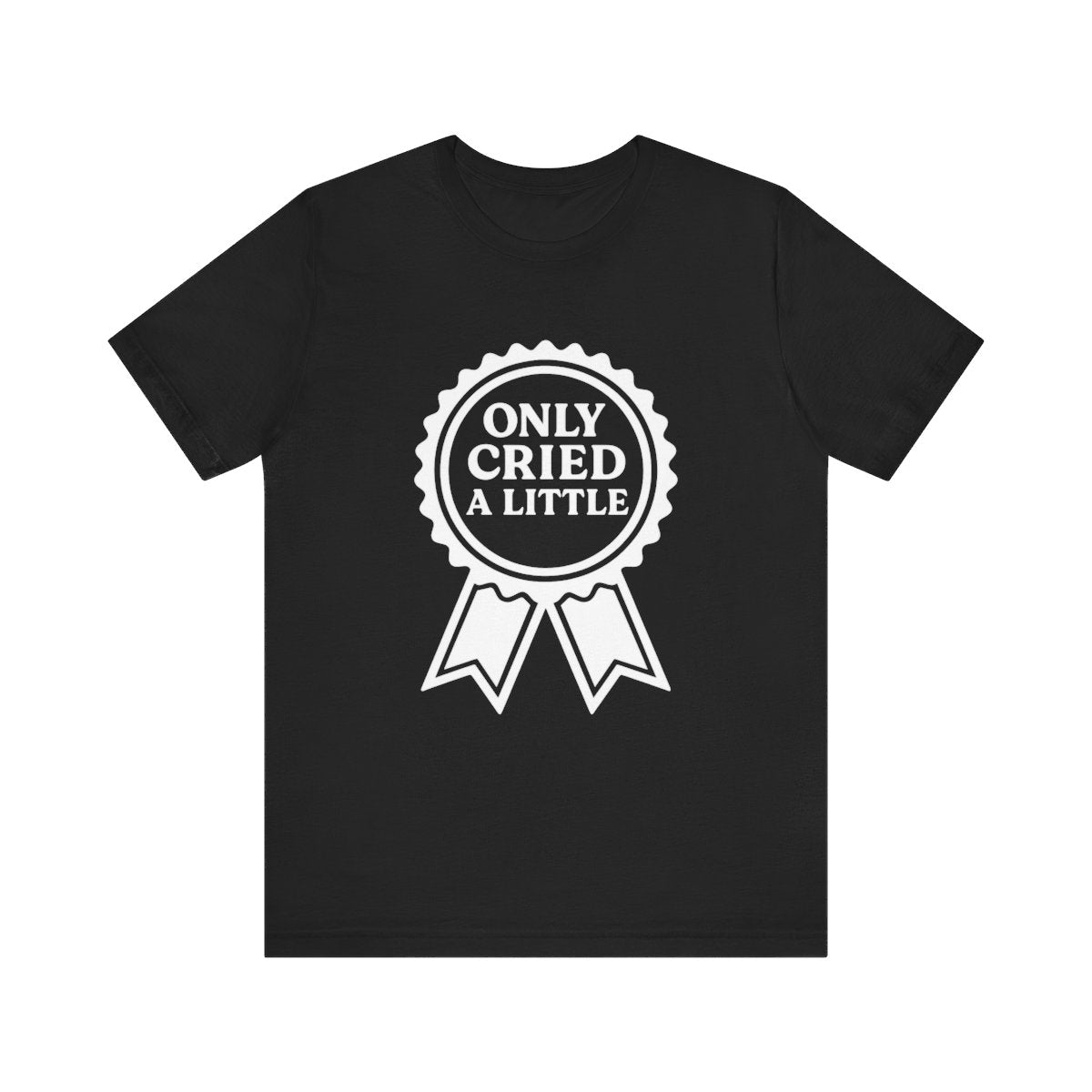 Only Cried a Little | Bella & Canvas Shirt