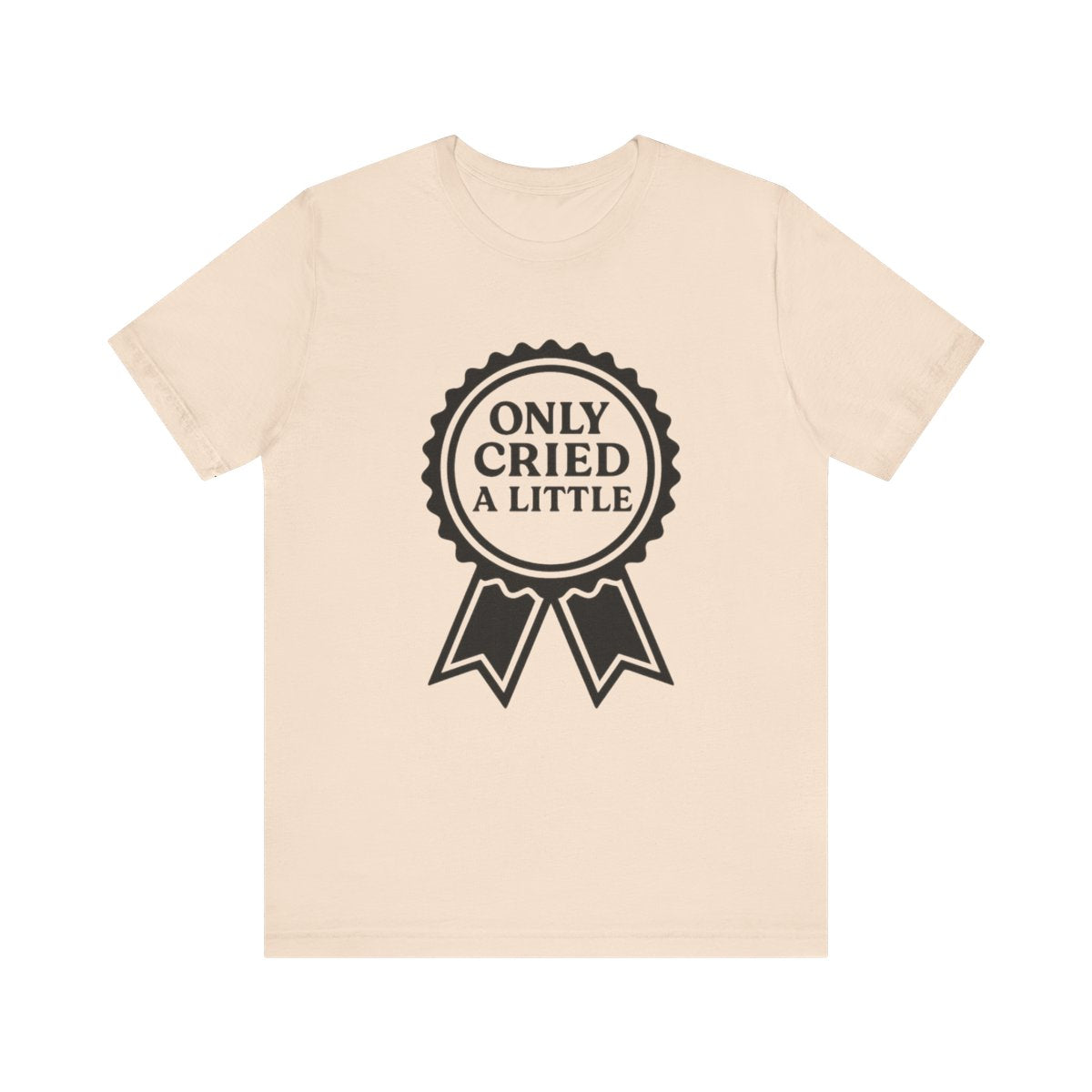 Only Cried a Little | Bella & Canvas Shirt
