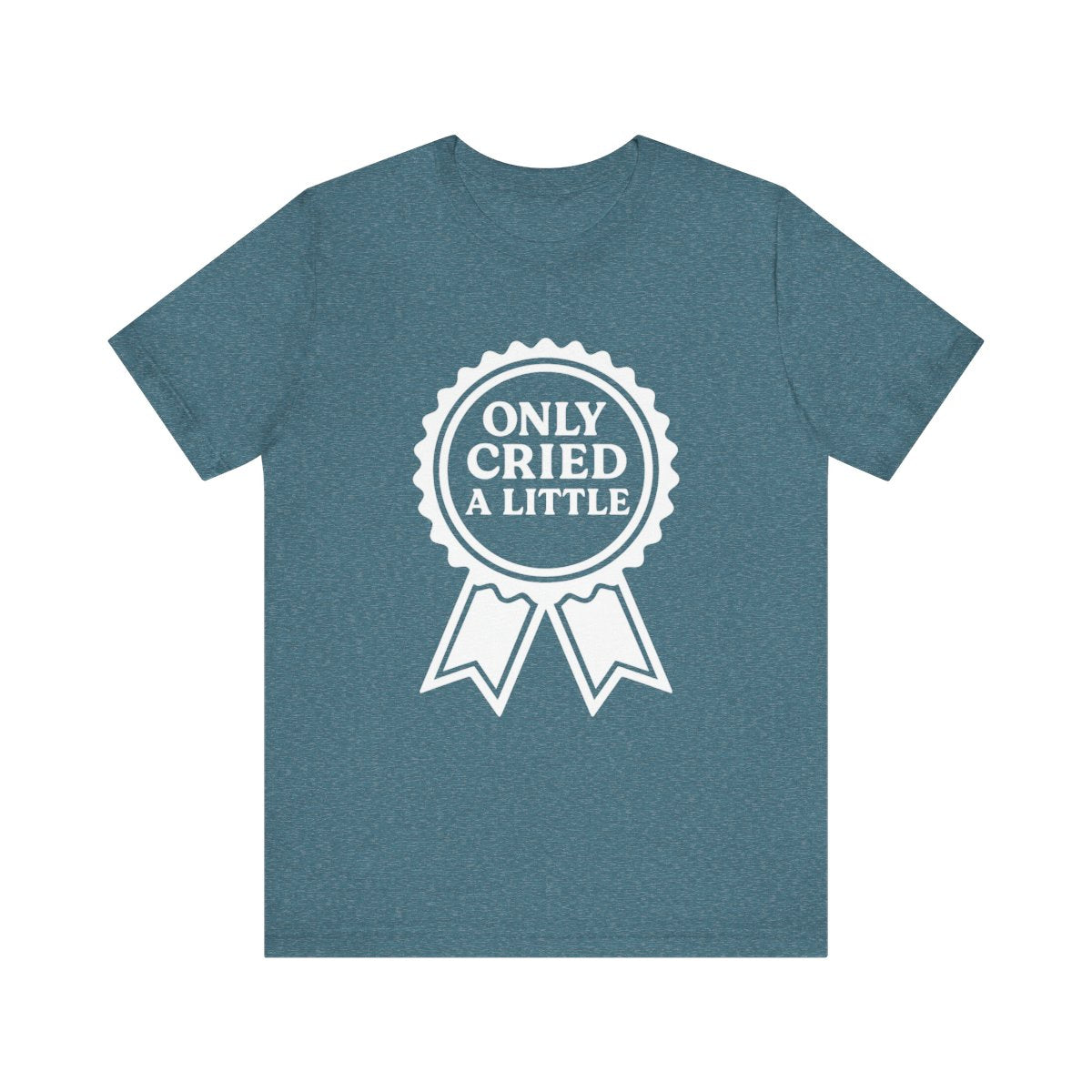 Only Cried a Little | Bella & Canvas Shirt