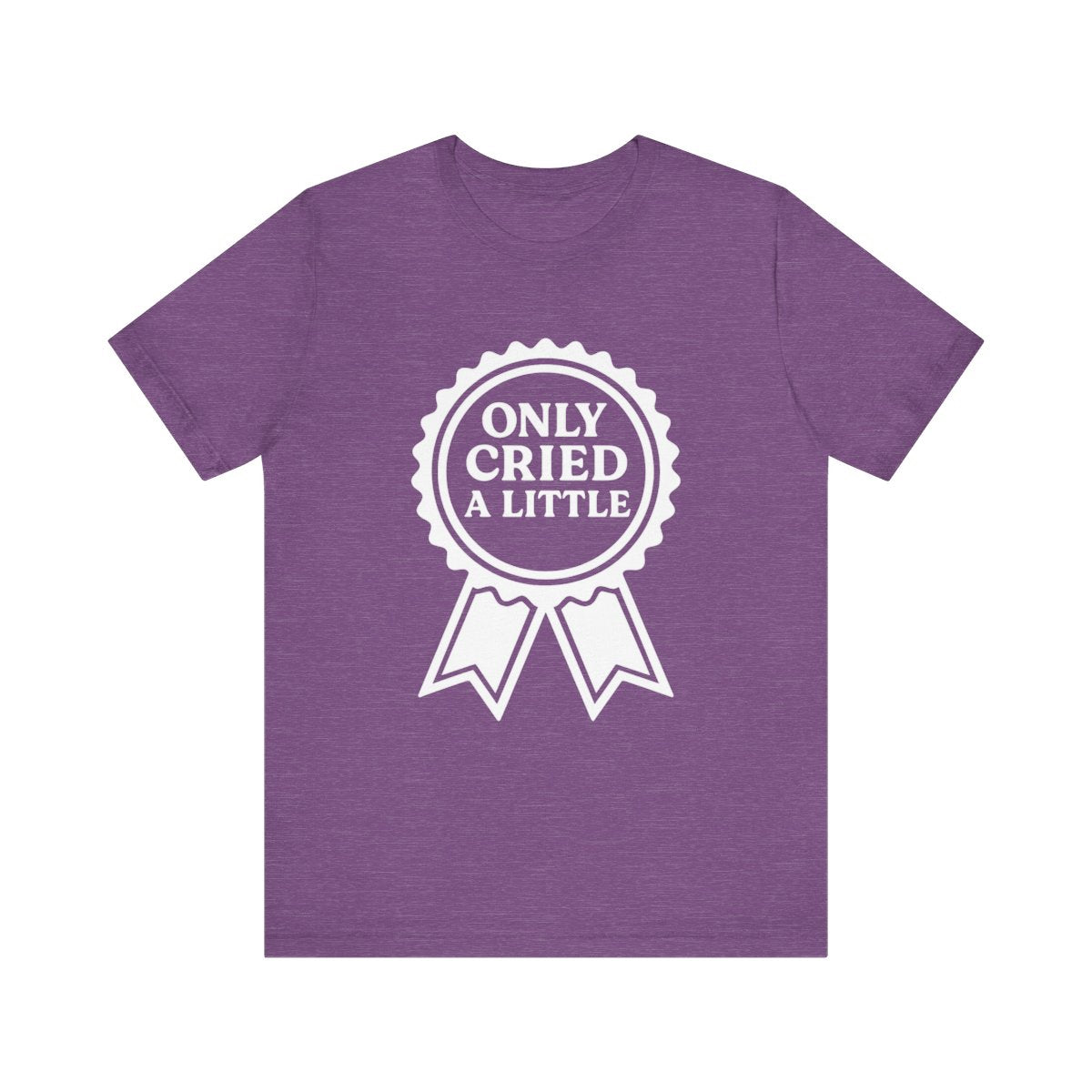 Only Cried a Little | Bella & Canvas Shirt