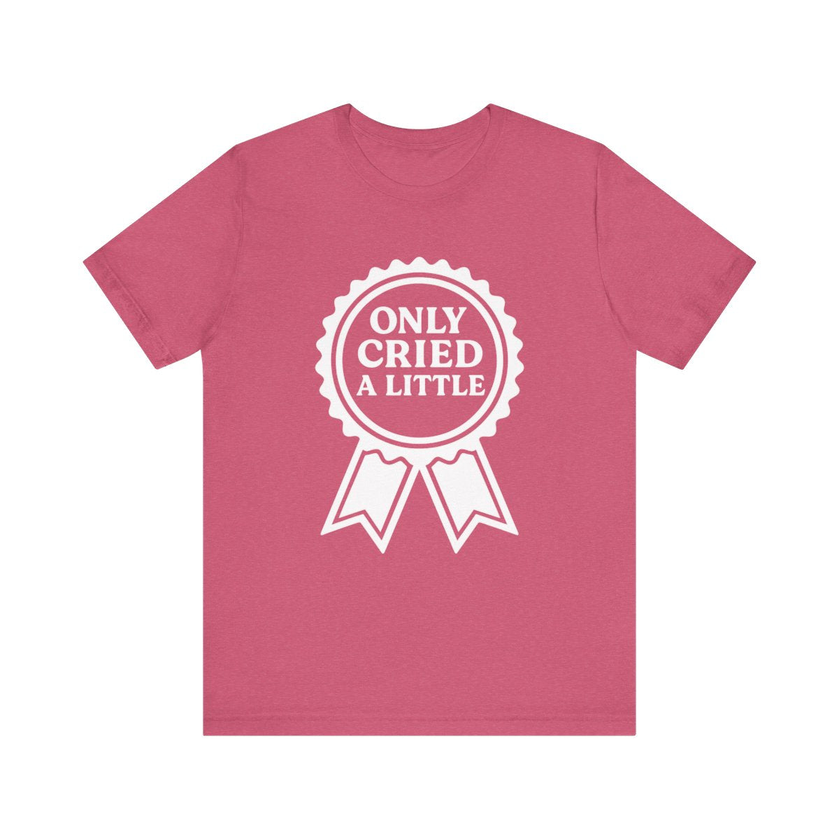 Only Cried a Little | Bella & Canvas Shirt