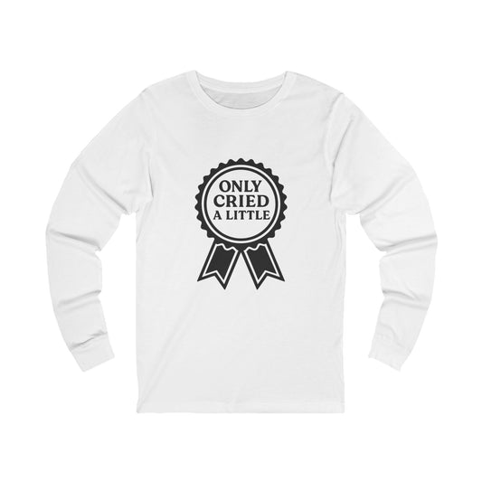 Only Cried a Little | Bella & Canvas Long Sleeve Shirt
