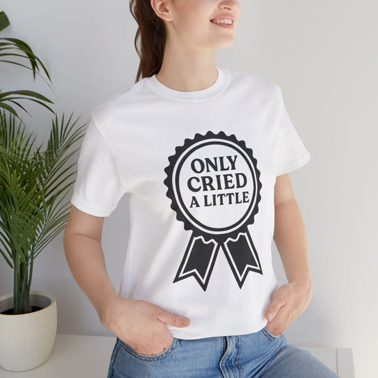 Only Cried a Little | Bella & Canvas Shirt