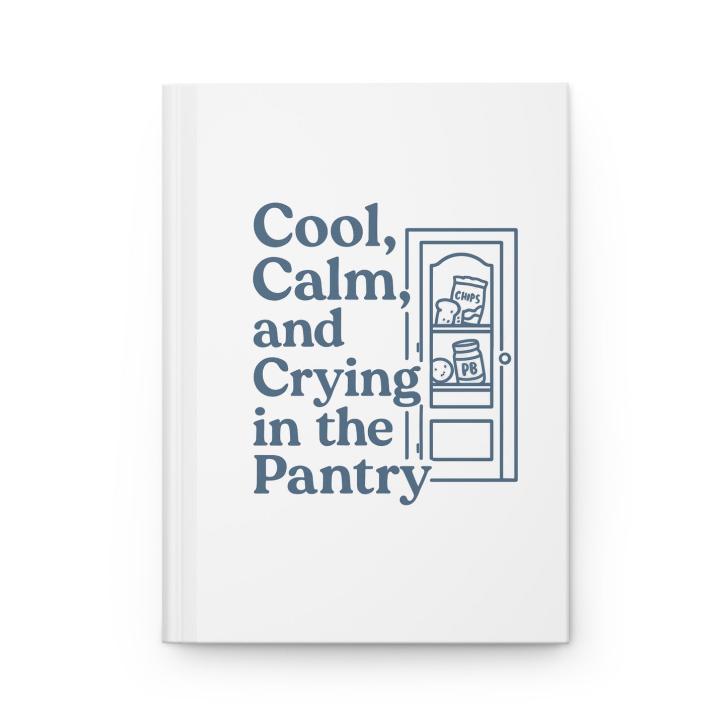 Cool, Calm and Crying in the Pantry | Hardcover Journal Matte