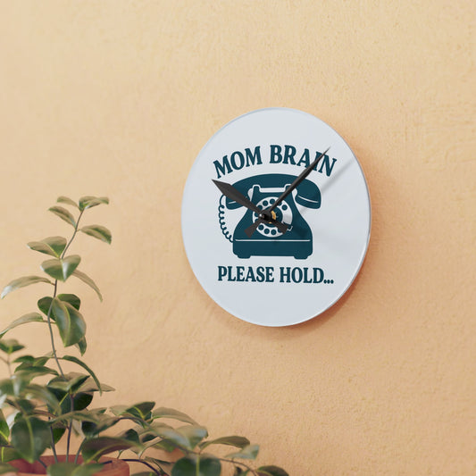 Mom Brain, Please Hold | Acrylic Wall Clock
