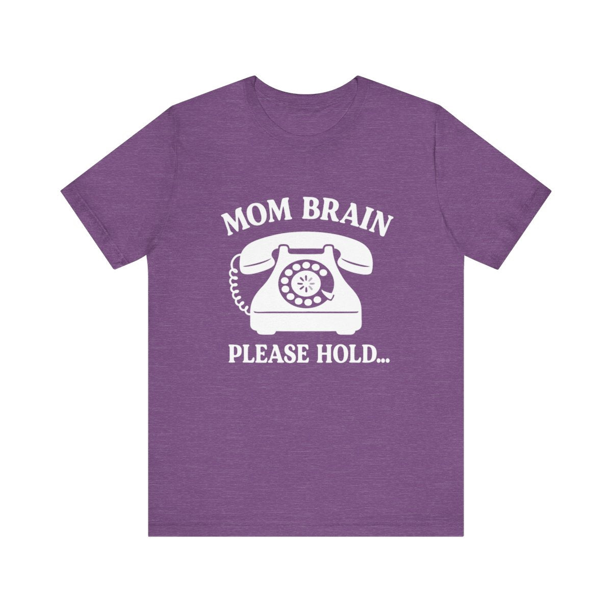 Mom Brain, Please Hold  | Bella & Canvas Shirt