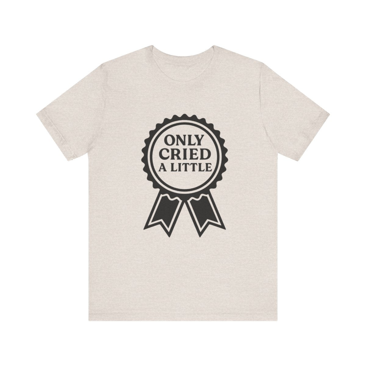 Only Cried a Little | Bella & Canvas Shirt